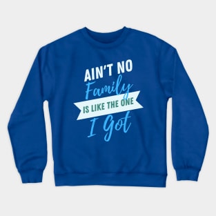 Aint No Family is like The One I Got- Typographic Design Crewneck Sweatshirt